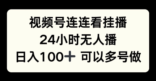 视频号连连看挂播，24小时无人播，日入100+可多号操作-蓝悦项目网