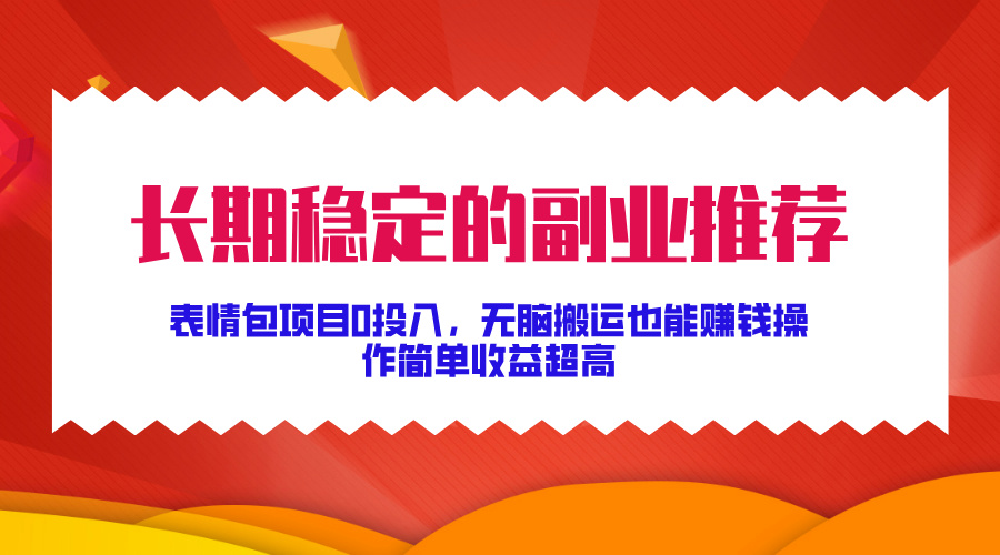 持续稳定副业推荐，表情图新项目0资金投入，没脑子运送还能赚钱，使用方便盈利极高-蓝悦项目网