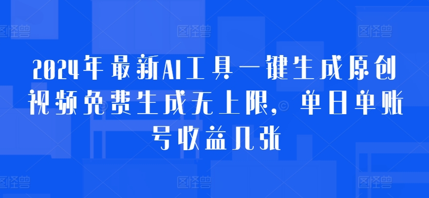 2024年最新AI工具一键生成原创视频免费生成无上限，单日单账号收益几张-蓝悦项目网