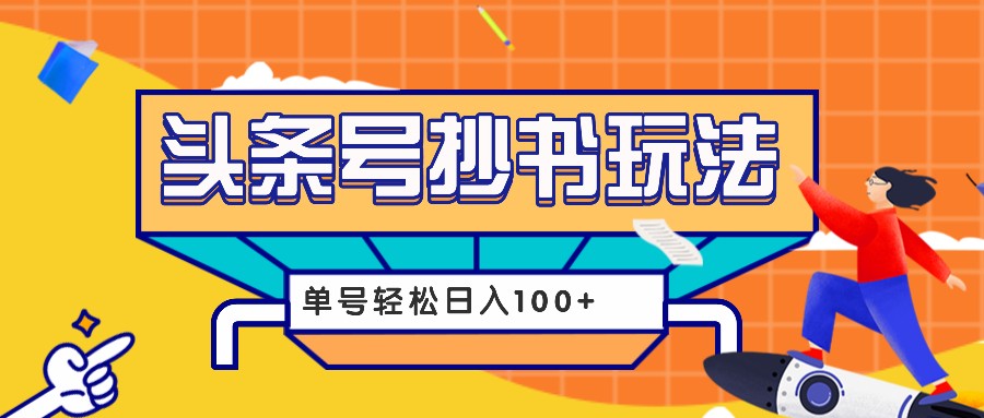 今日头条抄书玩法，用这个方法，单号轻松日入100+（附详细教程及工具）-蓝悦项目网