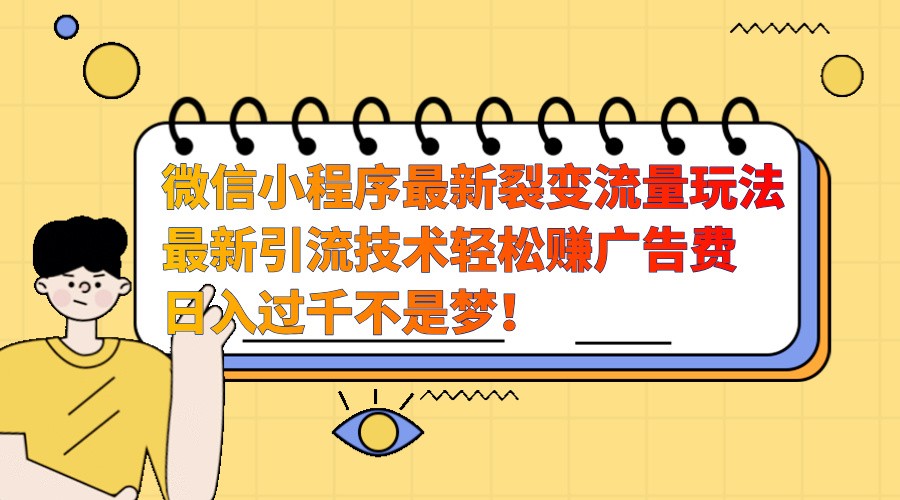 微信小程序最新裂变流量玩法，时间自由收益高轻松赚广告费，日入过千不是梦！-蓝悦项目网