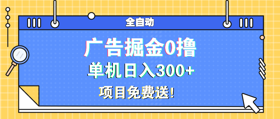 （13585期）广告掘金0撸项目免费送，单机日入300+-蓝悦项目网