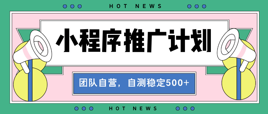 （13575期）【小程序推广计划】全自动裂变，自测收益稳定在500-2000+-蓝悦项目网