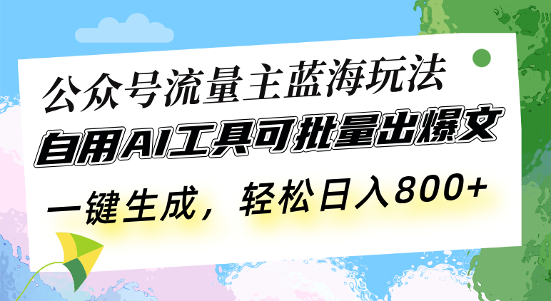 （13570期）公众号流量主蓝海玩法 自用AI工具可批量出爆文，一键生成，轻松日入800-蓝悦项目网