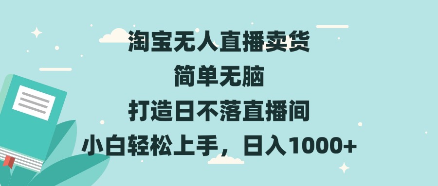 （13502期）淘宝无人直播卖货 简单无脑 打造日不落直播间 小白轻松上手，日入1000+-蓝悦项目网