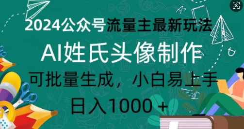 2024公众号流量主最新玩法，AI姓氏头像制作，可批量生成，小白易上手-蓝悦项目网