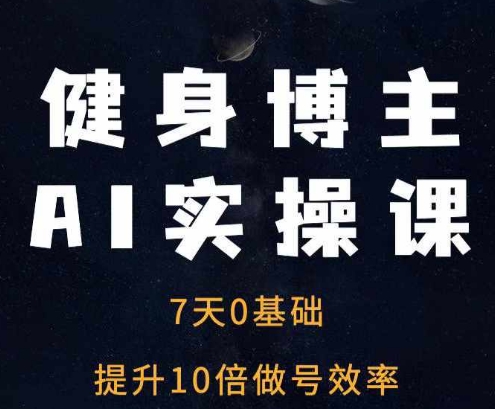 健身博主AI实操课——7天从0到1提升10倍做号效率-蓝悦项目网