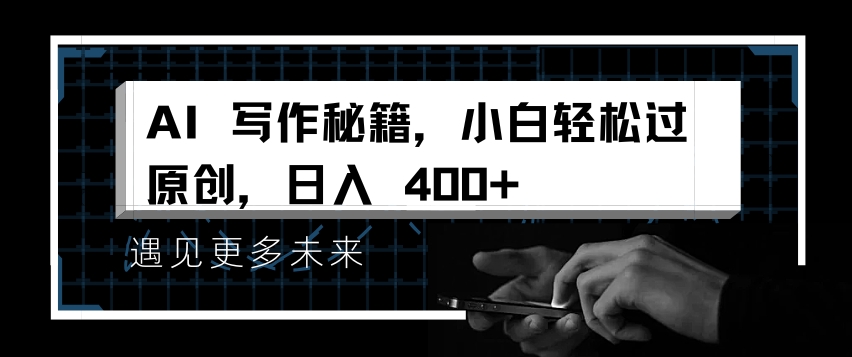 AI写作秘籍，小白轻松过原创，日入 4张【揭秘】-蓝悦项目网