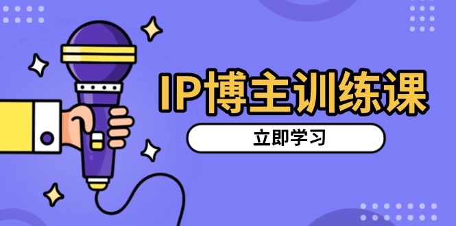 （13606期）IP博主训练课，定位账号，推荐热门赛道，搭建涨粉架构，拍出更吸粉视频-蓝悦项目网