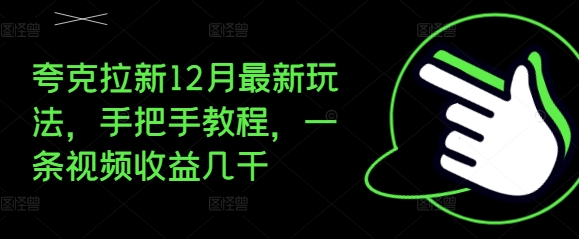 夸克拉新12月最新玩法，手把手教程，一条视频收益几千-蓝悦项目网
