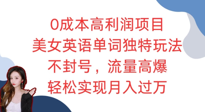 0成本高利润项目，美女英语单词独特玩法，不封号，流量高爆，轻松实现月入过W-蓝悦项目网