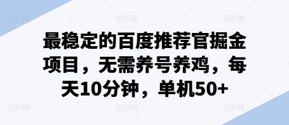 最稳定的百度推荐官掘金项目，无需养号养鸡，每天10分钟，单机50+-蓝悦项目网