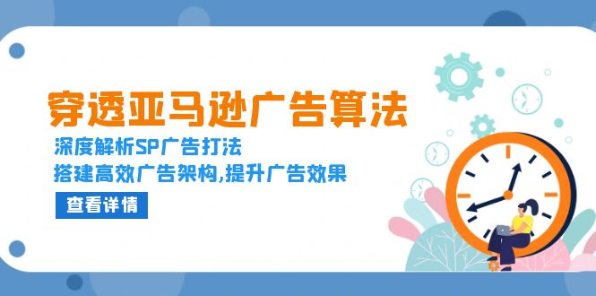 （13680期）穿透亚马逊广告算法，深度解析SP广告打法，搭建高效广告架构,提升广告效果-蓝悦项目网