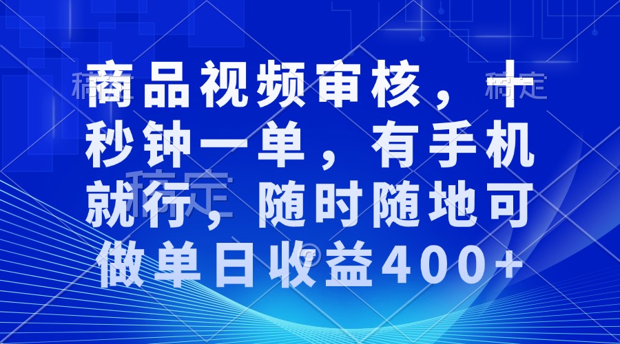 （13684期）商品视频审核，十秒钟一单，有手机就行，随时随地可做单日收益400+-蓝悦项目网