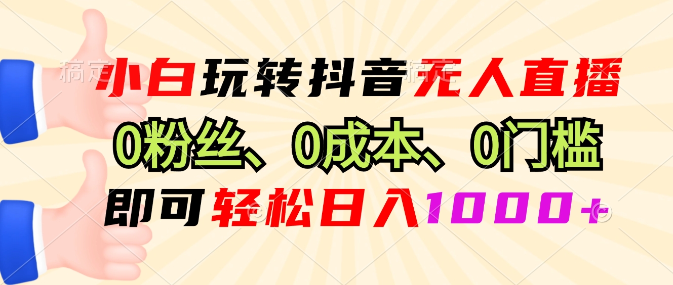 （13720期）小白玩转抖音无人直播，0粉丝、0成本、0门槛，轻松日入1000+-蓝悦项目网