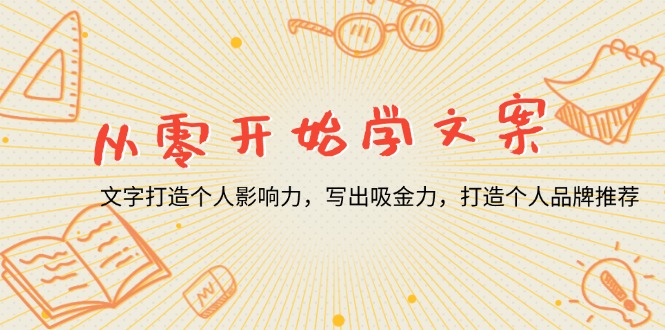 （13742期）从零开始学文案，文字打造个人影响力，写出吸金力，打造个人品牌推荐-蓝悦项目网