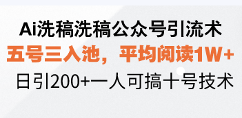 （13750期）Ai洗稿洗稿公众号引流术，五号三入池，平均阅读1W+，日引200+一人可搞…-蓝悦项目网