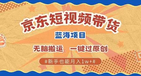 京东短视频带货 批量发布视频 单号月入过W 批量无上限-蓝悦项目网