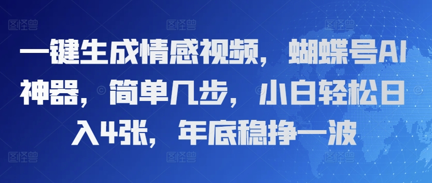 一键生成情感视频，蝴蝶号AI神器，简单几步，小白轻松日入4张，年底稳挣一波-蓝悦项目网