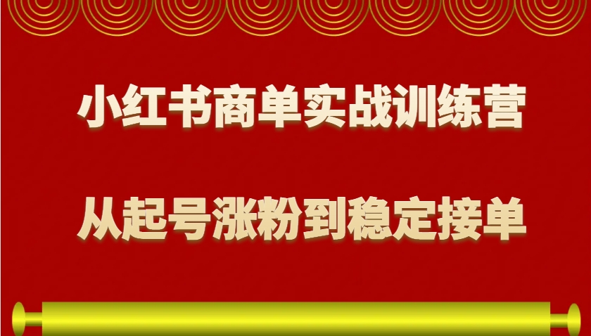 小红书商单实战训练营，从0到1教你如何变现，从起号涨粉到稳定接单，适合新手-蓝悦项目网