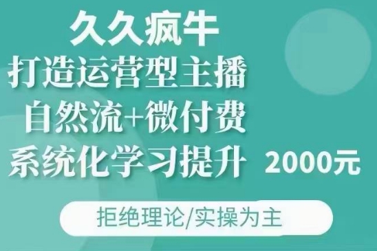 久久疯牛·自然流+微付费(12月23更新)打造运营型主播，包11月+12月-蓝悦项目网