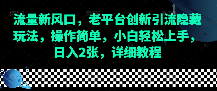 流量新风口，老平台创新引流隐藏玩法，操作简单，小白轻松上手，日入2张，详细教程-蓝悦项目网