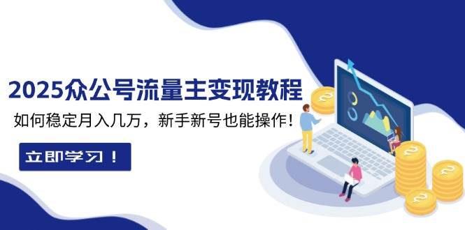 2025众公号流量主变现教程：如何稳定月入几万，新手新号也能操作-蓝悦项目网
