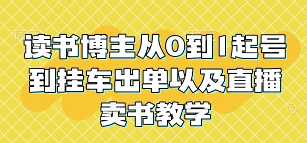 读书博主从0到1起号到挂车出单以及直播卖书教学-蓝悦项目网