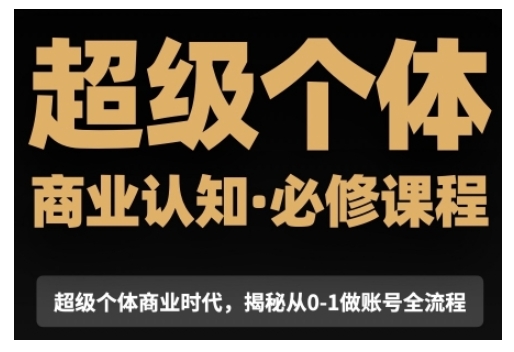 超级个体商业认知觉醒视频课，商业认知·必修课程揭秘从0-1账号全流程-蓝悦项目网