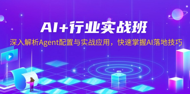 （13917期）AI+行业实战班，深入解析Agent配置与实战应用，快速掌握AI落地技巧-蓝悦项目网