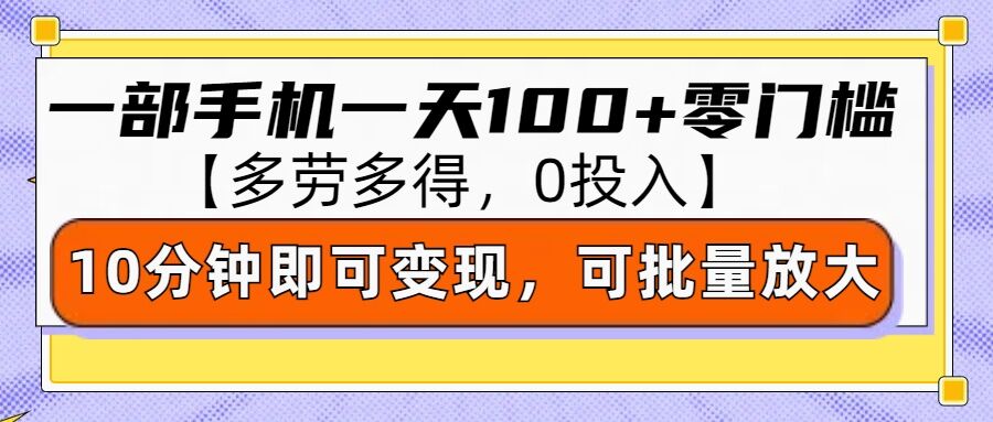 零撸项目一部手机一天100+多劳多得，10分钟上手即可变现-蓝悦项目网