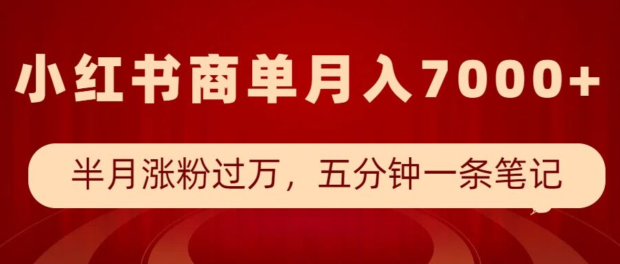 小红书商单最新玩法，半个月涨粉过万，五分钟一条笔记，月入7000+-蓝悦项目网