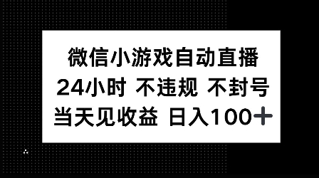 微信小游戏自动直播，24小时直播不违规 不封号，当天见收益 日入100+-蓝悦项目网