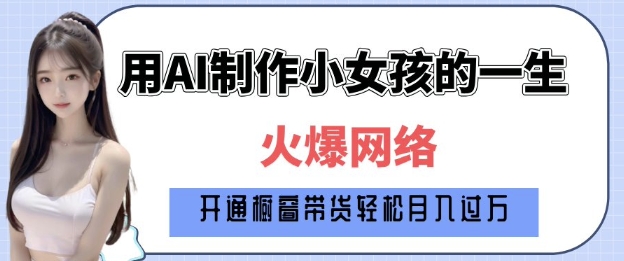 爆火AI小女孩从1岁到80岁制作教程拆解，纯原创制作，日入多张-蓝悦项目网