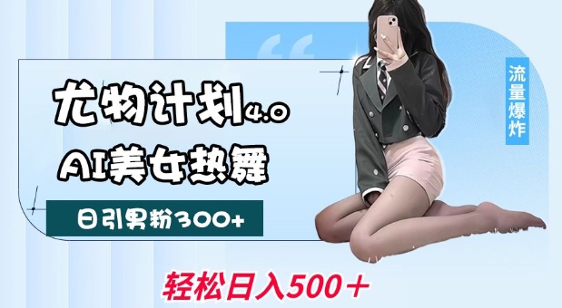 性感尤物方案4.0，AI美女热舞引爆流量，不限流防封号，轻轻松松月入1W-蓝悦项目网