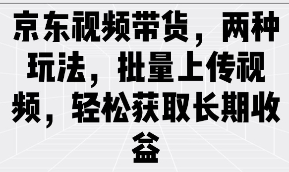 京东商城短视频带货，二种游戏玩法，批量采集短视频，轻松获取长期收益-蓝悦项目网