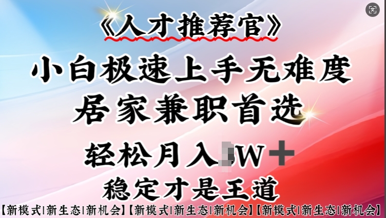 人才选拔官—新手快速上手实际操作，居家生活做兼职优选，一部手机就可以-蓝悦项目网