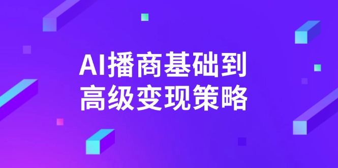 （14512期）AI-播商基本到高级转现对策。根据详尽拆卸和讲解，完成商业化变现。-蓝悦项目网