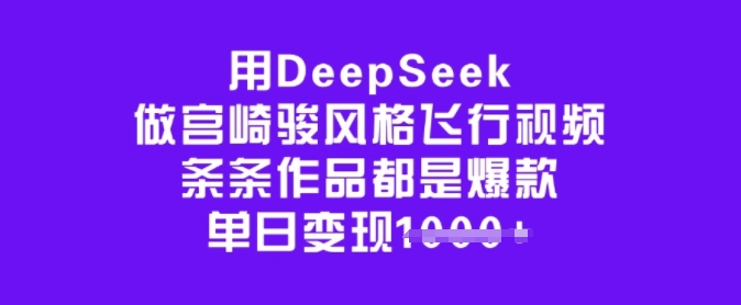用DeepSeek做宫崎骏动漫设计风格飞行视频，一条条作品都是爆品，单日转现好几张-蓝悦项目网