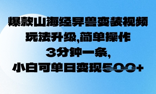 爆品山海经异兽变妆，游戏玩法更新，易操作，3min一条， 小白可单日转现5张-蓝悦项目网
