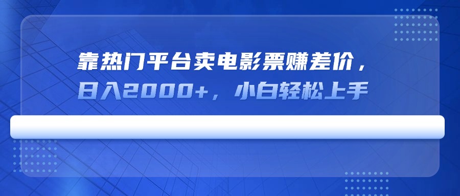 （14564期）靠受欢迎服务平台卖电影票赚取差价，日入2000 ，新手快速上手-蓝悦项目网