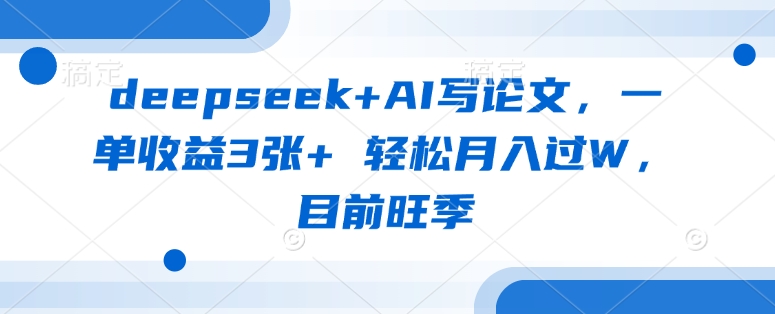 deepseek AI写毕业论文，一单盈利3张  轻轻松松月入了W，现阶段高峰期-蓝悦项目网